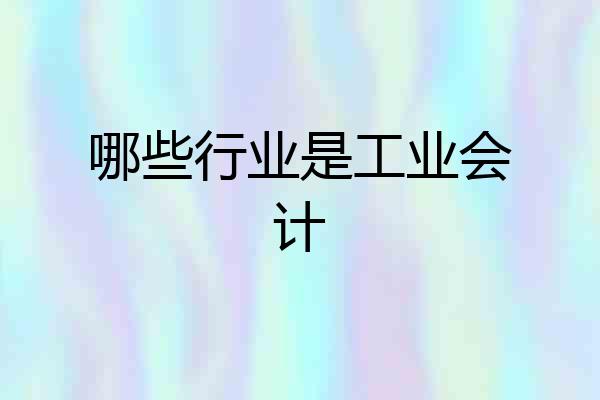 哪些行业是工业会计