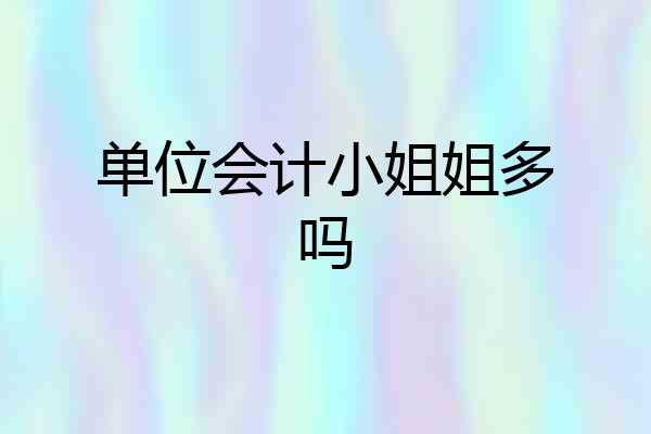 单位会计小姐姐多吗