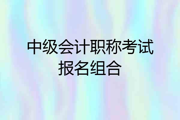 中级会计职称考试报名组合