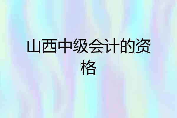 山西中级会计的资格