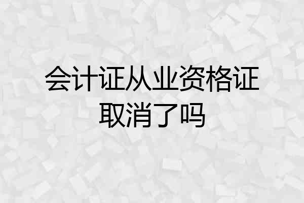 会计证从业资格证取消了吗