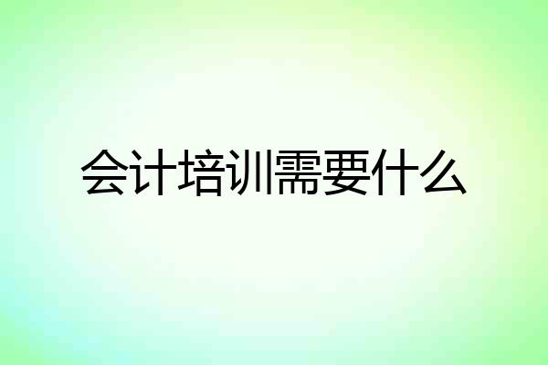 会计培训需要什么