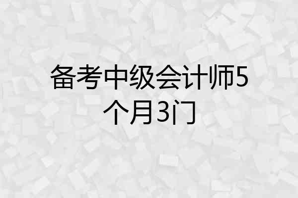 备考中级会计师5个月3门
