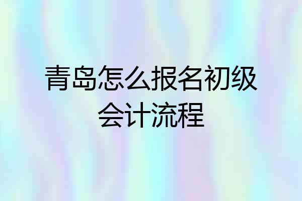青岛怎么报名初级会计流程
