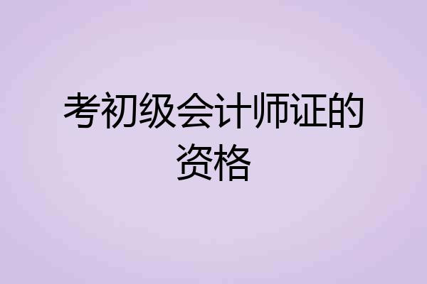 考初级会计师证的资格