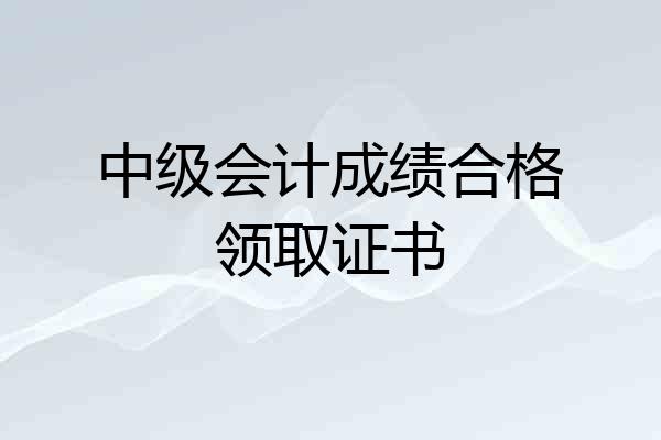 中级会计成绩合格领取证书