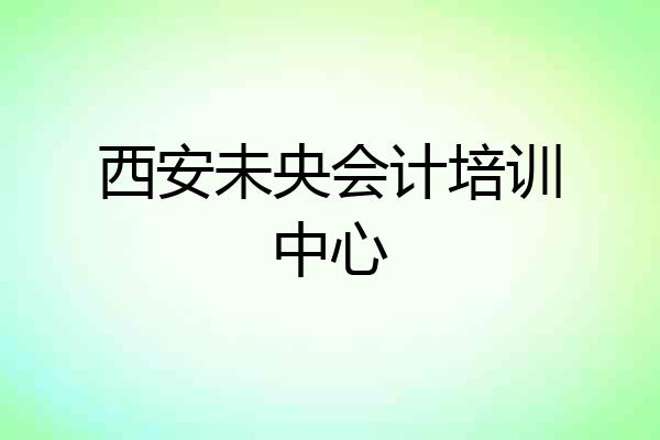 西安未央会计培训中心