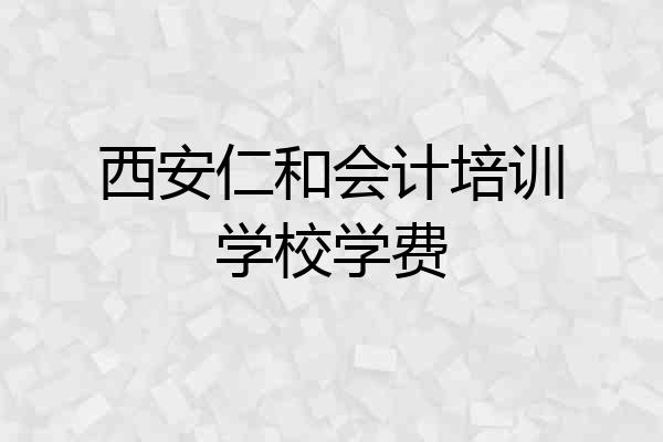 西安仁和会计培训学校学费