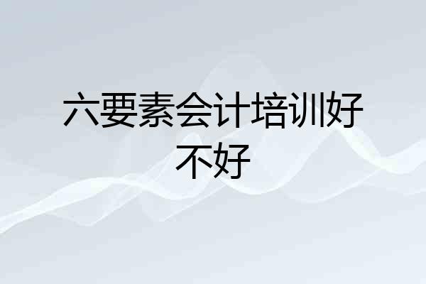 六要素会计培训好不好