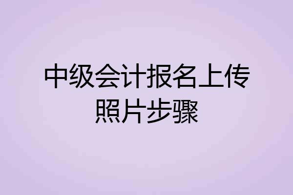 中级会计报名上传照片步骤