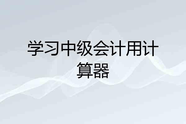 学习中级会计用计算器