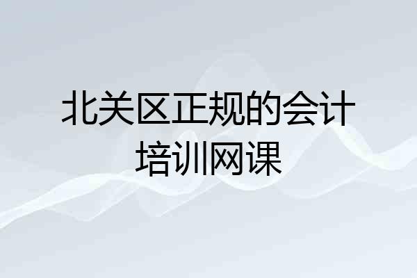 北关区正规的会计培训网课