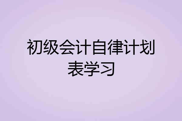 初级会计自律计划表学习