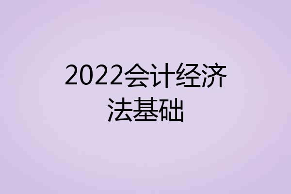2022会计经济法基础