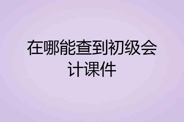 在哪能查到初级会计课件