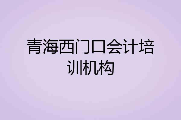 青海西门口会计培训机构