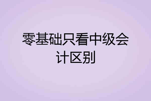 零基础只看中级会计区别