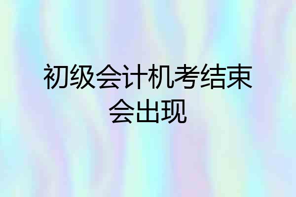 初级会计机考结束会出现