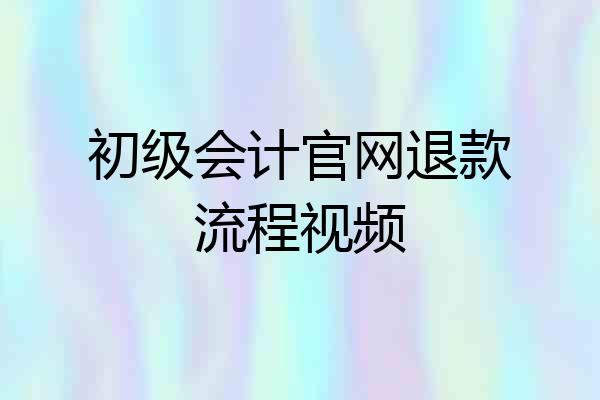 初级会计官网退款流程视频