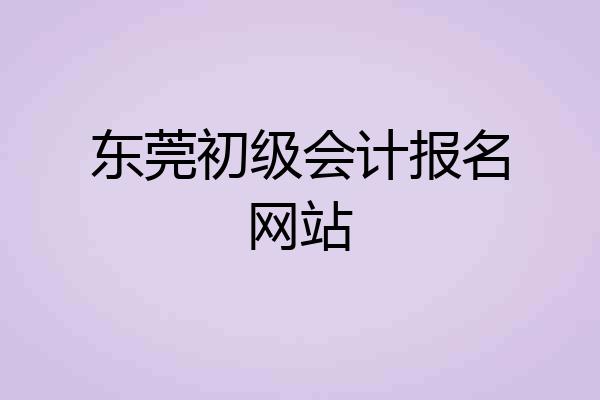 东莞初级会计报名网站