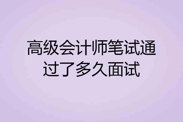 高级会计师笔试通过了多久面试