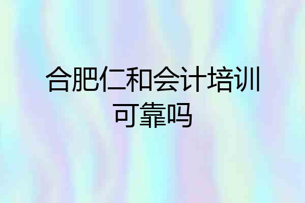 合肥仁和会计培训可靠吗
