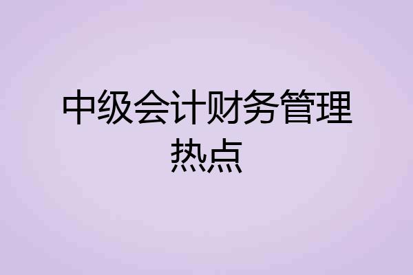 中级会计财务管理热点