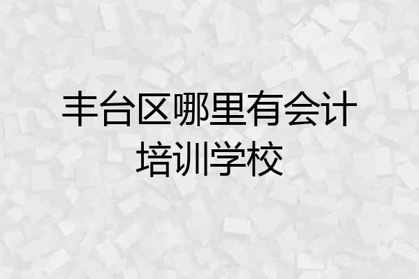 丰台区哪里有会计培训学校