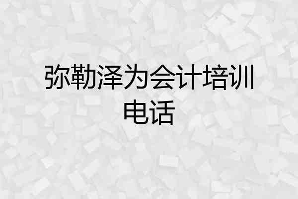 弥勒泽为会计培训电话