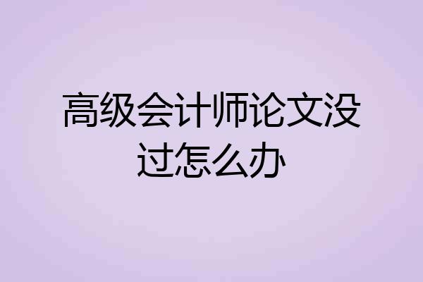 高级会计师论文没过怎么办
