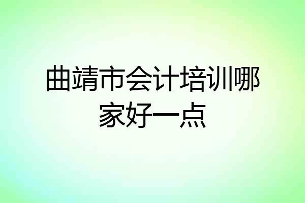 曲靖市会计培训哪家好一点