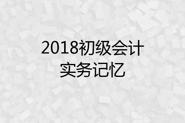 2018初级会计实务记忆
