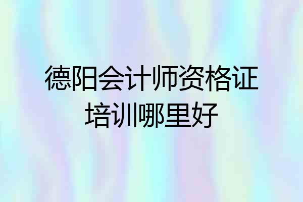 德阳会计师资格证培训哪里好
