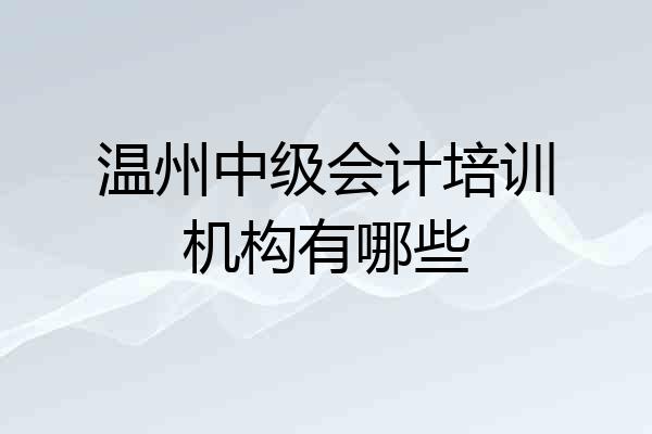 温州中级会计培训机构有哪些