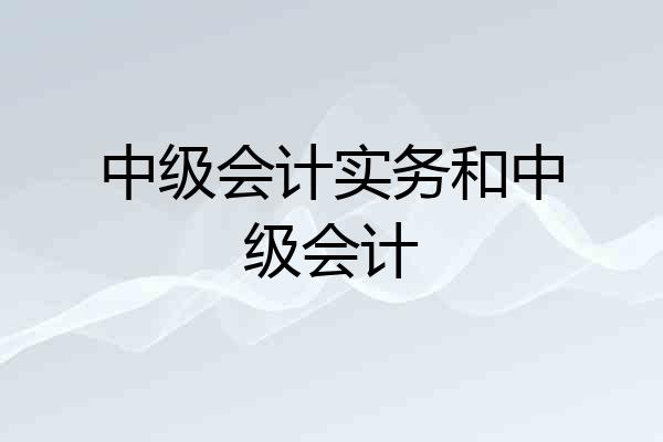 中级会计实务和中级会计