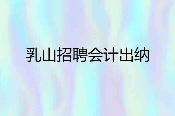 乳山招聘会计出纳