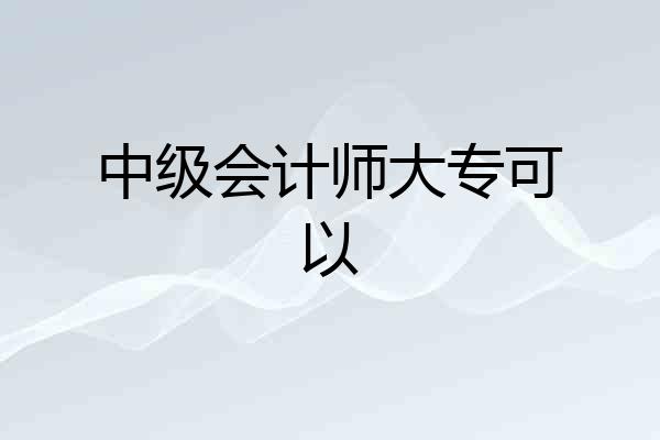 中级会计师大专可以