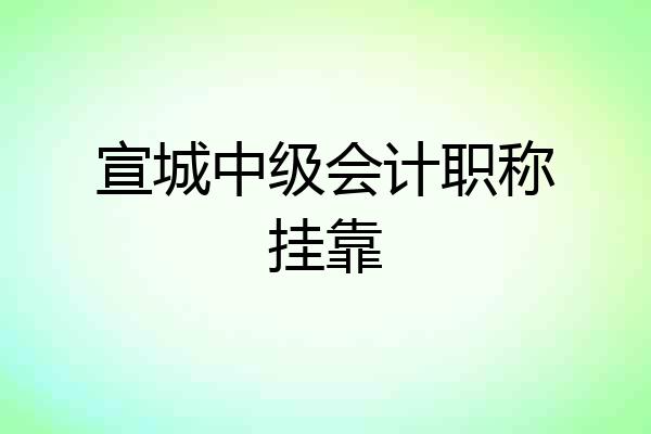 宣城中级会计职称挂靠