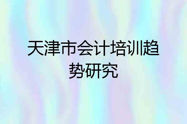 天津市会计培训趋势研究