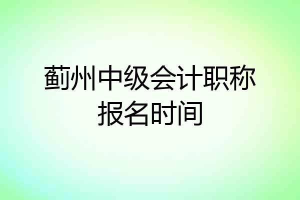 蓟州中级会计职称报名时间
