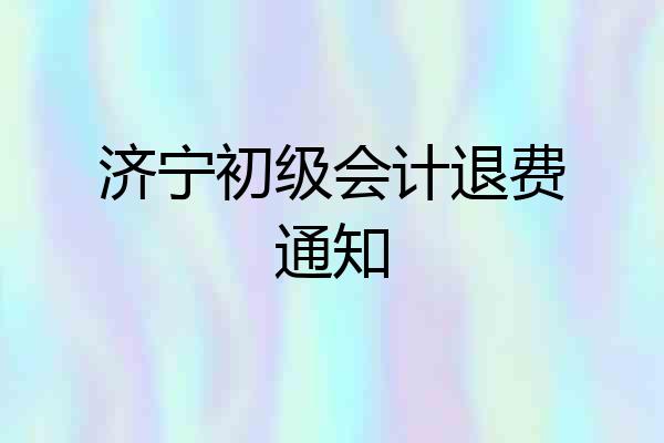 济宁初级会计退费通知