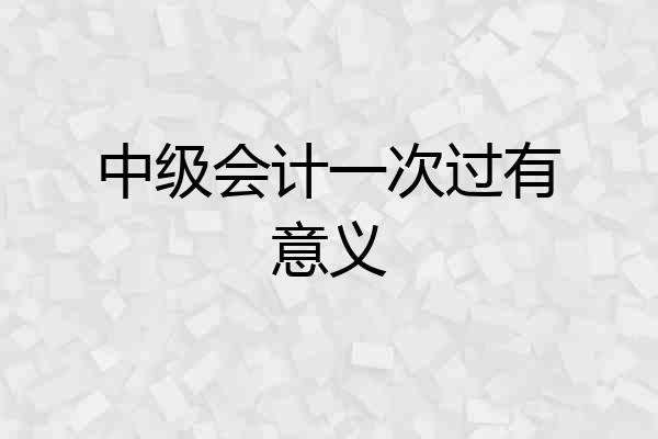 中级会计一次过有意义