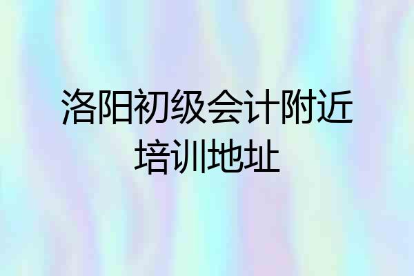 洛阳初级会计附近培训地址