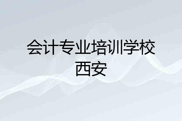 会计专业培训学校西安