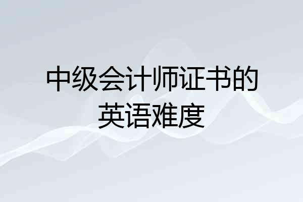 中级会计师证书的英语难度