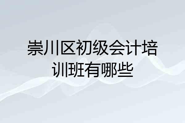 崇川区初级会计培训班有哪些