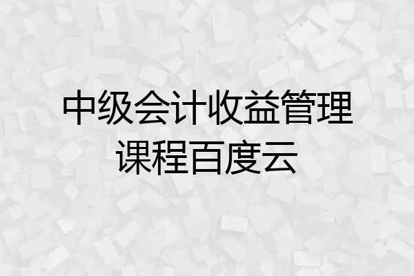 中级会计收益管理课程百度云