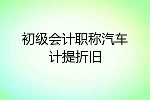 初级会计职称汽车计提折旧