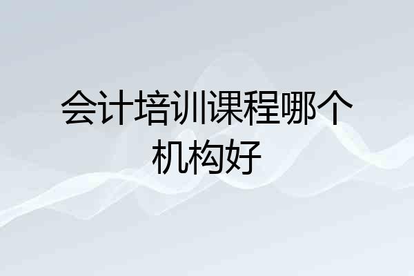 会计培训课程哪个机构好