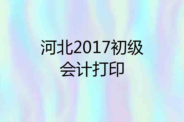 河北2017初级会计打印